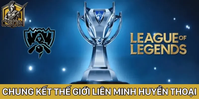 Hệ thống các giải đấu Liên Minh Huyền Thoại HOT nhất hiện nay 1 Chung Kết Thế Giới LOL