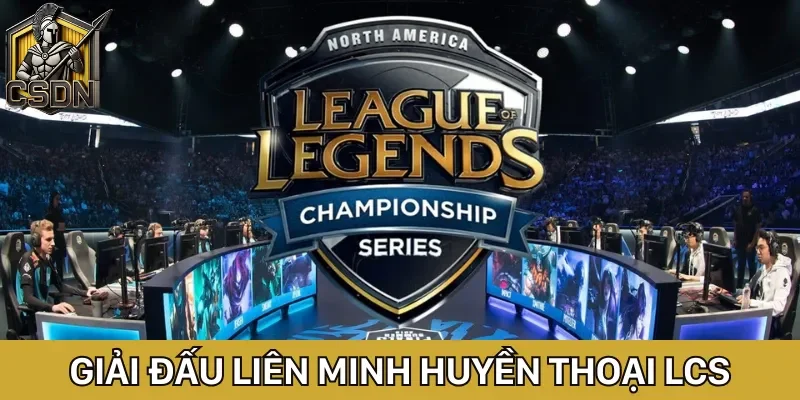 Hệ thống các giải đấu Liên Minh Huyền Thoại HOT nhất hiện nay 3 LCS dành cho các đội tuyển LMHT tại Bắc Mỹ